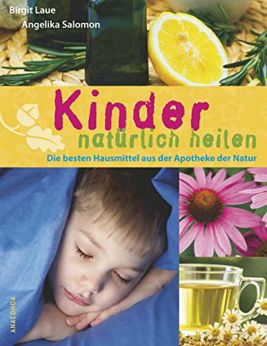 Kinder natürlich heilen: Die besten Hausmittel aus der Apotheke der Natur