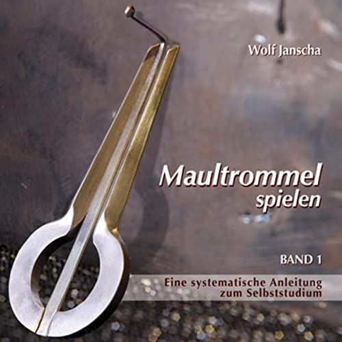 Maultrommel spielen: Maultrommel-Lehrbuch für Anfänger ohne Vorkenntnisse. Eine systematische Anleitung zum Selbststudium mit Begleit-CD von Wolf Janscha