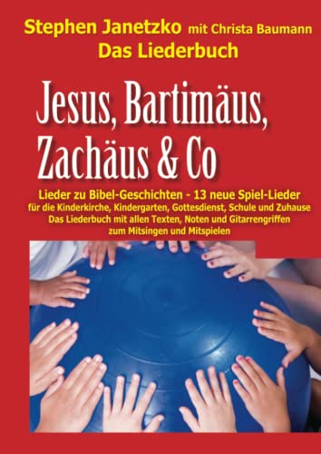 Jesus, Bartimäus, Zachäus & Co - Lieder zu Bibel-Geschichten: Das Liederbuch mit allen Texten, Noten und Gitarrengriffen zum Mitsingen und Mitspielen