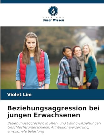 Beziehungsaggression bei jungen Erwachsenen: Beziehungsaggression in Peer- und Dating-Beziehungen, Geschlechtsunterschiede, Attributionsverzerrung, emotionale Belastung