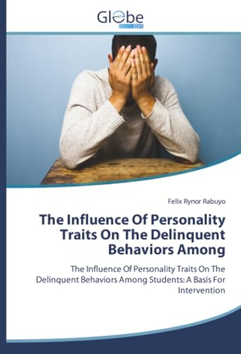 The Influence Of Personality Traits On The Delinquent Behaviors Among: The Influence Of Personality Traits On The Delinquent Behaviors Among Students: A Basis For Intervention