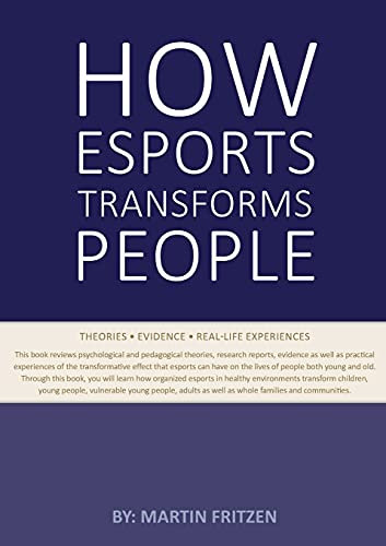 How Esports Transforms People: Theories. Evidence and Real-Life Experiences