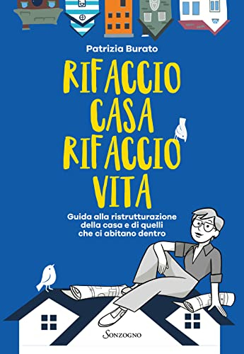 Rifaccio casa, rifaccio vita. Guida alla ristrutturazione della casa e di quelli che ci abitano dentro