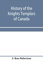 History of the Knights Templars of Canada. From the foundation of the order in A.D. 1800 to the present time. With an historical retrospect of ... with a Fac-simile of the earliest Canadian T