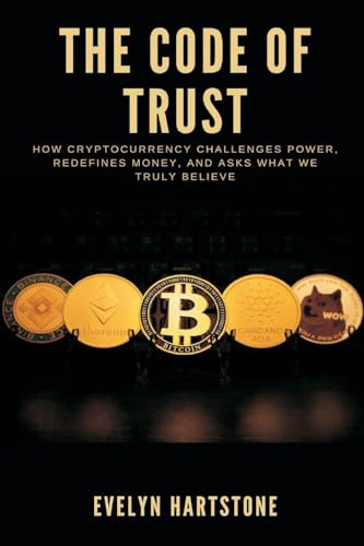 The Code of Trust: How Cryptocurrency Challenges Power, Redefines Money, and Asks What We Truly Believe