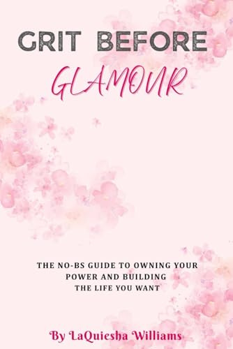 GRIT BEFORE GLAMOUR: The No-Bullshit Guide to Owning Your Power and Building the Life You Want