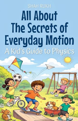 All About The Secrets of Everyday Motion: A Kid's Guide to Physics (Illustrated Books for Kids, Band 27)