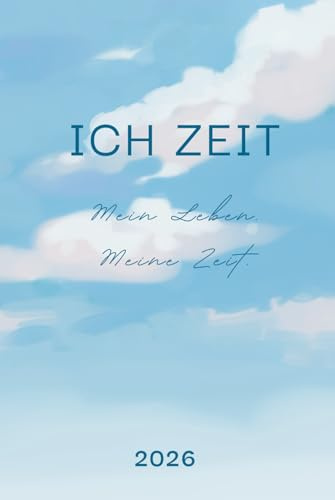 ICH ZEIT Kalender 2026 – Dein ganzheitlicher Jahresplaner für Klarheit, Motivation & Leichtigkeit im Alltag.: Achtsam Ziele erreichen und Träume verwirklichen.