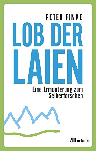 Lob der Laien: Eine Ermunterung zum Selberforschen