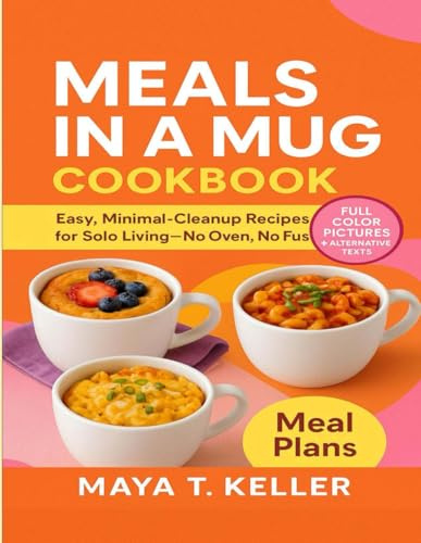 Meals in a Mug Cookbook: Easy, Minimal-Cleanup Recipes for Solo Living—No Oven, No Fuss