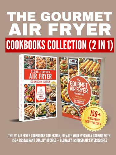 The Gourmet Air Fryer Cookbooks Collection (2 in 1): The #1 Air Fryer Cookbooks Collection, Elevate Your Everyday cooking with 150+ Restaurant Quality Recipes + Globally Inspired Air Fryer Recipes