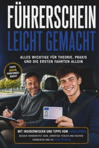 Führerschein – leicht gemacht: Der komplette Ratgeber für Fahrschüler und Fahranfänger: Stressfrei durch Theorie, Praxis & Prüfung – und die ersten ... & dem Fachwissen eines erfahrenen Fahrlehrers
