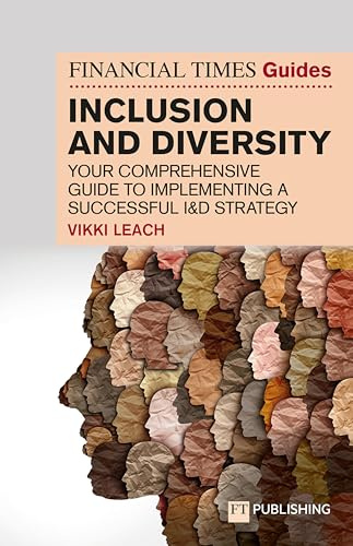 The Financial Times Guide to Inclusion and Diversity: Your Comprehensive Guide to Implementing a Successful I&d Strategy (The FT Guides)