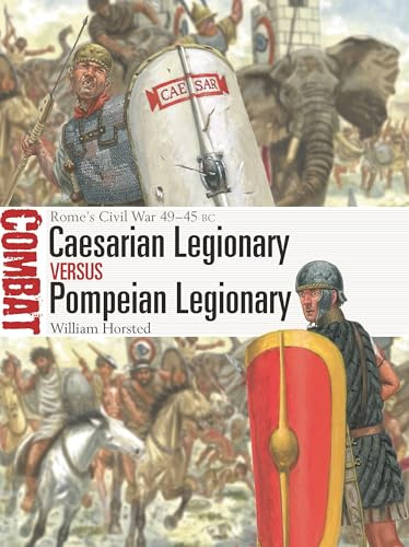 Caesarian Legionary vs Pompeian Legionary: Rome’s Civil War 49–45 BC: 82 (Combat)