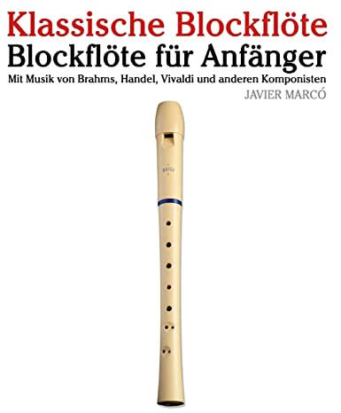 Klassische Blockflöte: Blockflöte für Anfänger. Mit Musik von Brahms, Handel, Vivaldi und anderen Komponisten