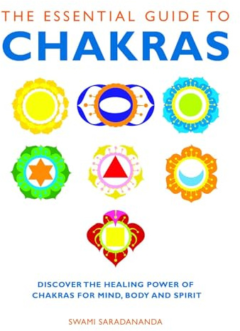 The Essential Guide to Chakras: Discover the Healing Power of Chakras for Mind, Body and Spirit