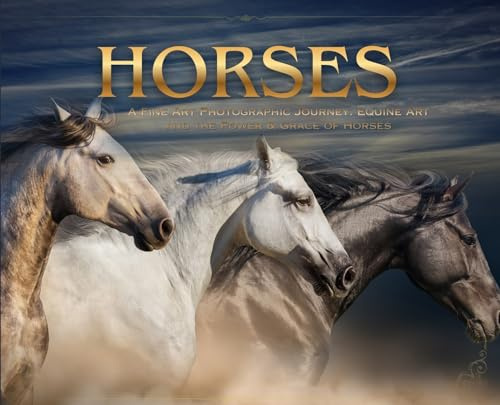 Horses: A Fine Art Photographic Journey. Equine Art and the Power & Grace of Horses: a Soulful Equestrian Photography Coffee Table Book