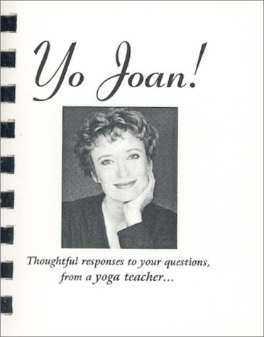 Yo Joan, thoughtful responses to your questions from a yoga teacher...