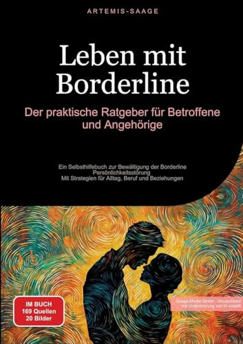 Leben mit Borderline: Der praktische Ratgeber für Betroffene und Angehörige: Ein Selbsthilfebuch zur Bewältigung der Borderline-Persönlichkeitsstörung ... Strategien für Alltag, Beruf und Beziehungen