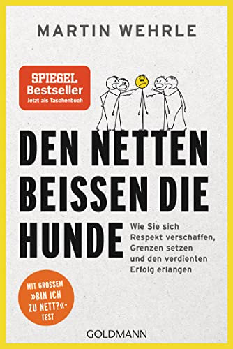 Den Netten beißen die Hunde: Wie Sie sich Respekt verschaffen, Grenzen setzen und den verdienten Erfolg erlangen - Mit großem Bin ich zu nett?-Test
