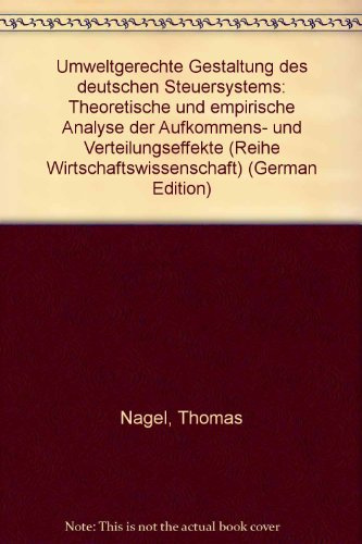 Umweltgerechte Gestaltung des deutschen Steuersystems: Theoretische und empirische Analyse der Aufkommens- und Verteilungseffekte (Wirtschaftswissenschaft)