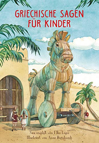 Griechische Sagen für Kinder: Neu und kindgerecht von Elke Leger erzählt für Kinder ab 8 Jahren. Mit wunderschönen farbigen Illustrationen von Anne Bernhardi