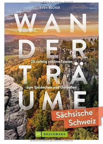 Wanderträume Sächsische Schweiz: 25 richtig schöne Touren zum Entdecken und Genießen