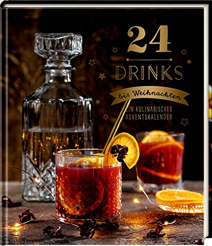24 Drinks bis Weihnachten: Ein kulinarischer Adventskalender (Kulinarische Adventskalender)