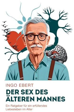 Der Sex des älteren Mannes: Ein Ratgeber für ein erfüllendes Liebesleben im Alter