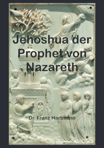 Jehoshua der Prophet von Nazareth: Die Geschichte einer wahren Initiation und ein Schlüssel zum Verständnis der Allegorien der Bibel