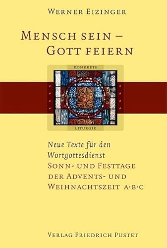 Mensch sein - Gott feiern. Neue Texte für den Wortgottesdienst: Sonn- und Festtage der Advents- und Weihnachtszeit A/B/C