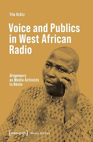 Voice and Publics in West African Radio: »Grogneurs« as Media Activists in Bénin (Edition Medienwissenschaft)