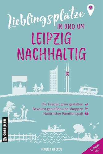 Lieblingsplätze in und um Leipzig - nachhaltig: Grüne Orte für Herz, Leib und Seele