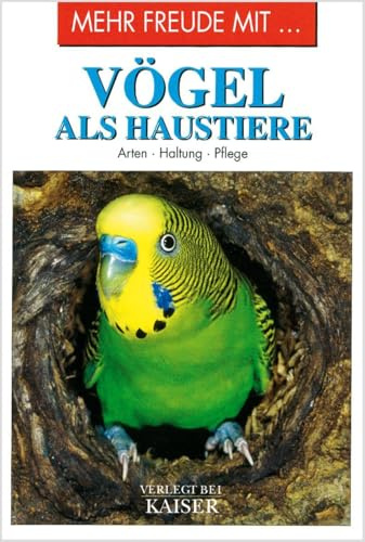 Mehr Freude mit … Vögel als Haustiere: Arten • Haltung • Pflege