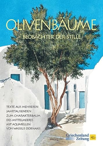 Olivenbäume - Beobachter der Stille: Texte aus mehreren Jahrtausenden zum Charakterbaum des Mittelmeeres mit Aquarellen von Wassilis Dornakis