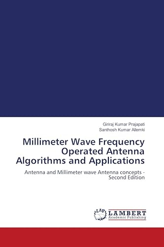 Millimeter Wave Frequency Operated Antenna Algorithms and Applications: Antenna and Millimeter wave Antenna concepts - Second Edition