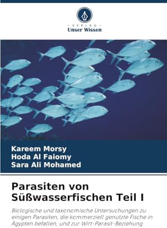 Parasiten von Süßwasserfischen Teil I: Biologische und taxonomische Untersuchungen zu einigen Parasiten, die kommerziell genutzte Fische in Ägypten befallen, und zur Wirt-Parasit-Beziehung