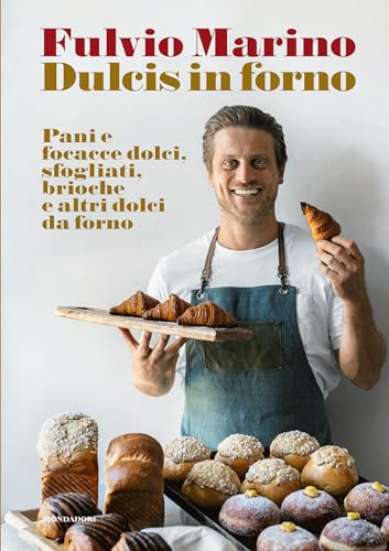 Dulcis in forno. Pani e focacce dolci, sfogliati, brioche e altri dolci da forno. Ediz. a colori