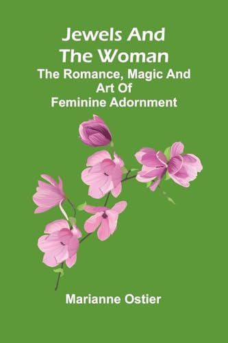 Jewels And The Woman: The Romance, Magic And Art Of Feminine Adornment