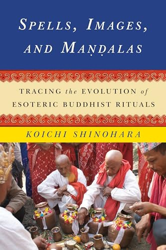Spells, Images, and Mandalas: Tracing the Evolution of Esoteric Buddhist Rituals (Sheng Yen Series in Chinese Buddhism)