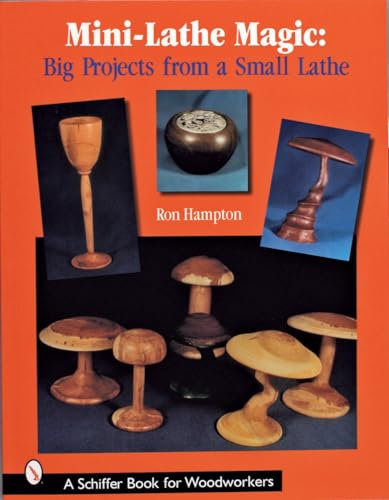 MINI LATHE MAGIC: Big Projects from a Small Lathe (Schiffer Book for Woodworkers)