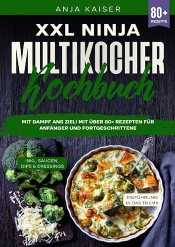 XXL Ninja Multikocher Kochbuch: Mit Dampf ans Ziel! Mit über 80+ Rezepten für Anfänger und Fortgeschrittene