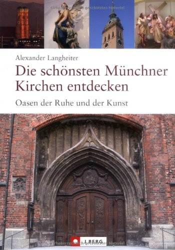 Die schönsten Münchner Kirchen entdecken: Oasen der Ruhe und der Kunst (J. Berg)
