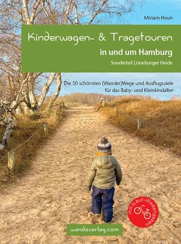 Kinderwagen- & Tragetouren in und um Hamburg: Sonderteil Lüneburger Heide. Die 50 schönsten (Wander)Wege und Ausflugsziele für das Baby- und Kleinkindalter (Kinderwagen-Wanderungen)