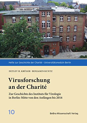 Virusforschung an der Charité: Zur Geschichte des Instituts für Virologie in Berlin-Mitte von den Anfängen bis 2016 (Hefte zur Geschichte der Charité – Universitätsmedizin)