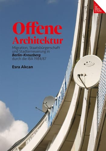 Offene Architektur: Migration, Staatsbürgerschaft und Stadterneuerung in Berlin-Kreuzberg durch die IBA-1984/87