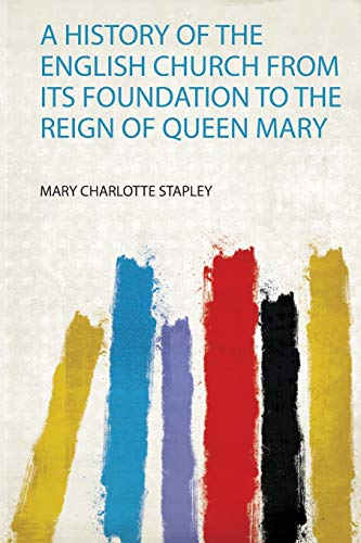 A History of the English Church from Its Foundation to the Reign of Queen Mary