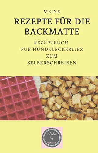 Meine Rezepte für die Backmatte: Rezeptbuch für Hundeleckerlies zum Selberschreiben