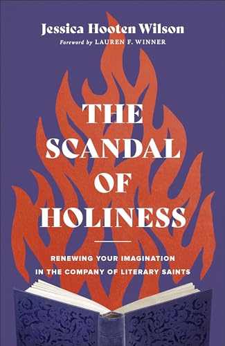 The Scandal of Holiness: Renewing Your Imagination in the Company of Literary Saints