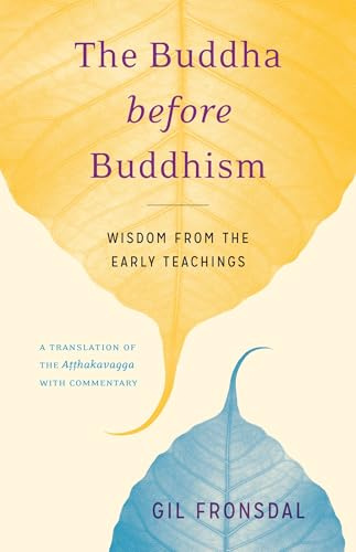 The Buddha Before Buddhism: Wisdom from the Early Teachings